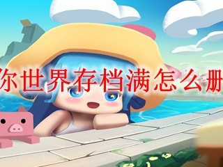 迷你世界存档满怎么删除